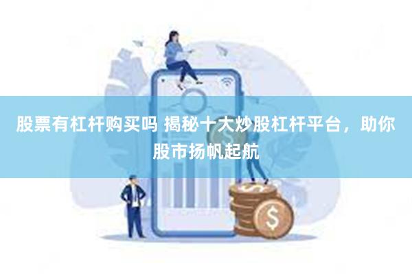 股票有杠杆购买吗 揭秘十大炒股杠杆平台，助你股市扬帆起航