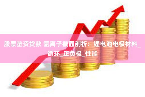 股票垫资贷款 氩离子截面剖析：锂电池电极材料_循环_正负极_性能