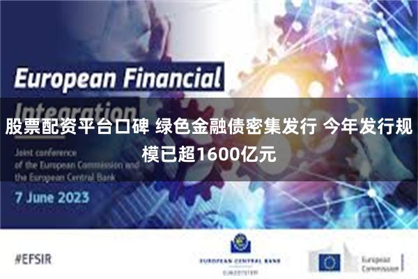 股票配资平台口碑 绿色金融债密集发行 今年发行规模已超1600亿元