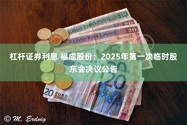 杠杆证券利息 福成股份：2025年第一次临时股东会决议公告
