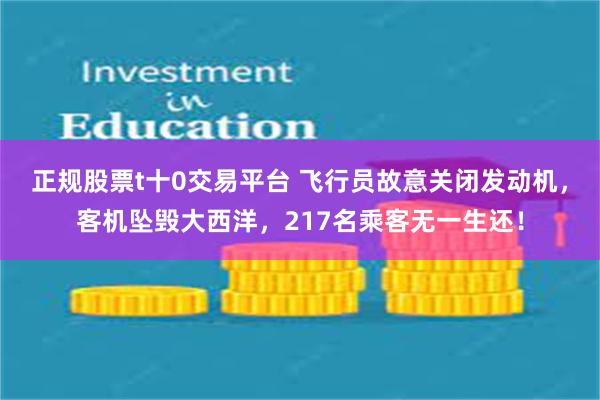 正规股票t十0交易平台 飞行员故意关闭发动机，客机坠毁大西洋，217名乘客无一生还！