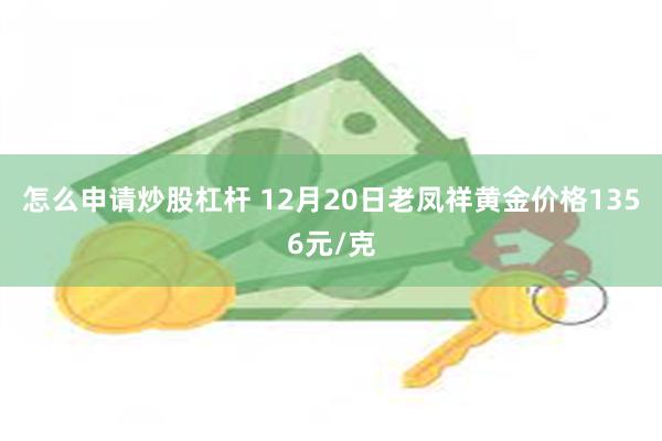 怎么申请炒股杠杆 12月20日老凤祥黄金价格1356元/克